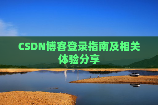 CSDN博客登录指南及相关体验分享